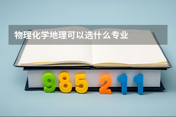 物理化学地理可以选什么专业