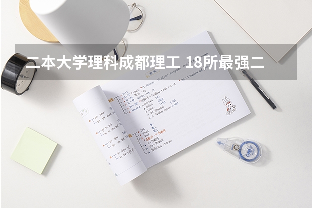 二本大学理科成都理工 18所最强二本理工大学