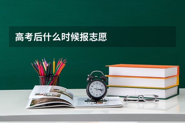高考后什么时候报志愿