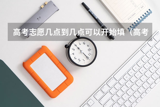 高考志愿几点到几点可以开始填（高考志愿填报时间和截止时间2023）