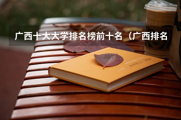 广西十大大学排名榜前十名（广西排名前十的大学）