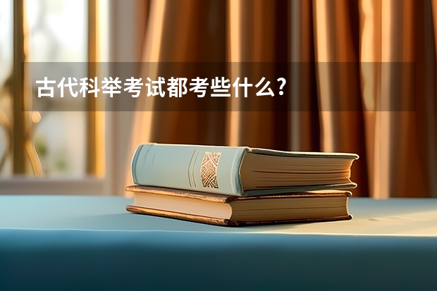 古代科举考试都考些什么?