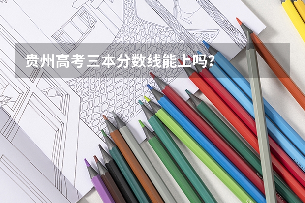 贵州高考三本分数线能上吗?