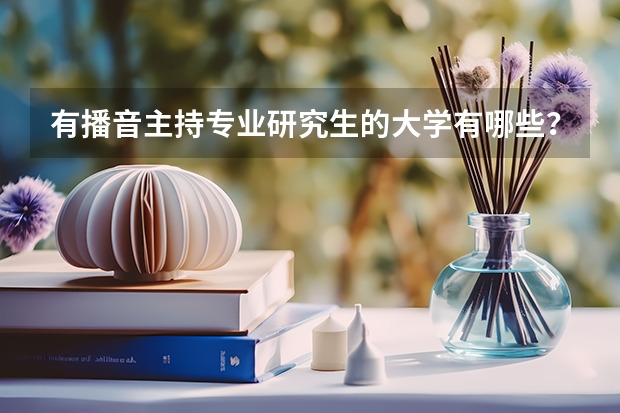 有播音主持专业研究生的大学有哪些?