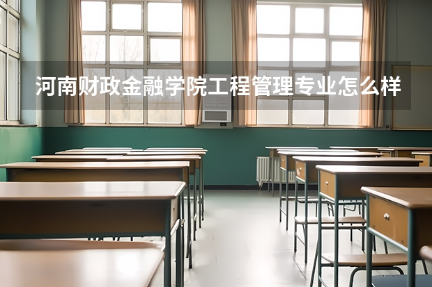 河南财政金融学院工程管理专业怎么样