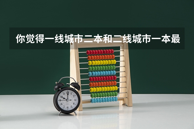 你觉得一线城市二本和二线城市一本最大的区别是什么?