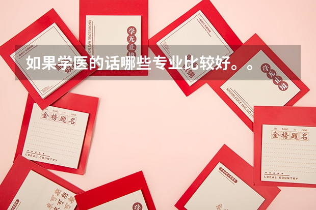 如果学医的话哪些专业比较好。。