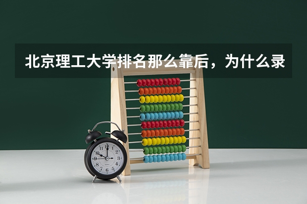 北京理工大学排名那么靠后，为什么录取分很高