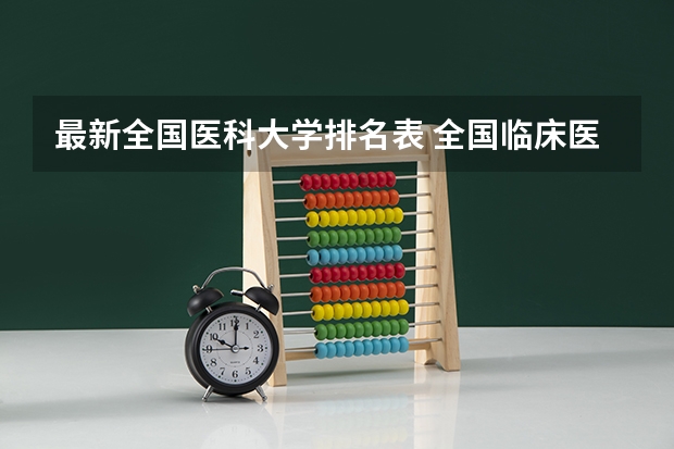 最新全国医科大学排名表 全国临床医学大学排名一览表
