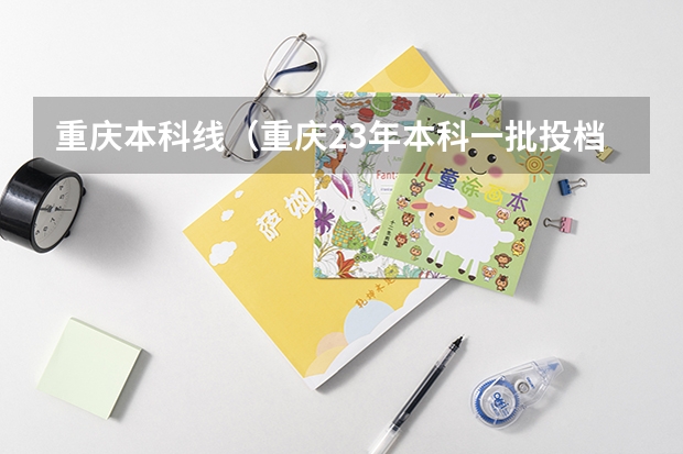 重庆本科线（重庆23年本科一批投档线）
