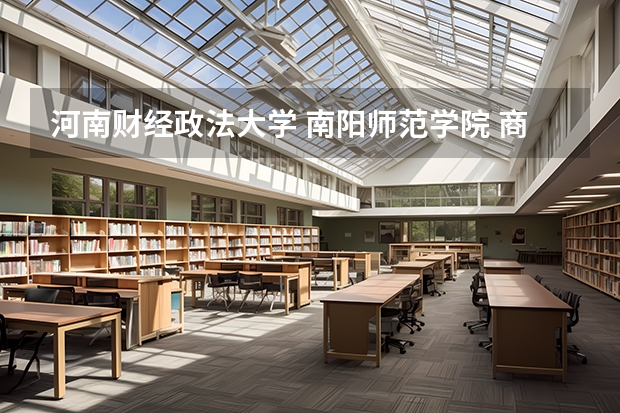 河南财经政法大学 南阳师范学院 商丘师范学院招生章程（天津职业技术学校天津交通职业技术学院）