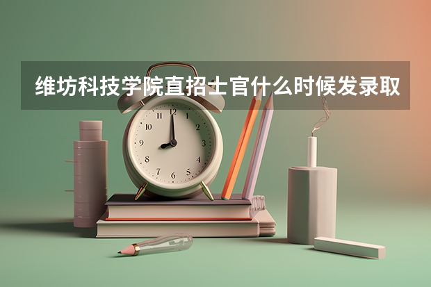 维坊科技学院直招士官什么时候发录取通知书