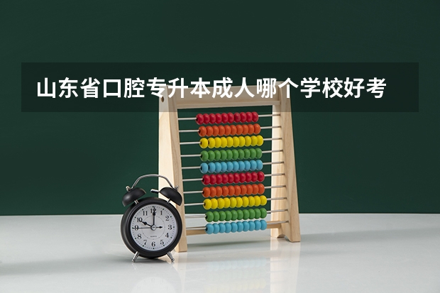 山东省口腔专升本成人哪个学校好考