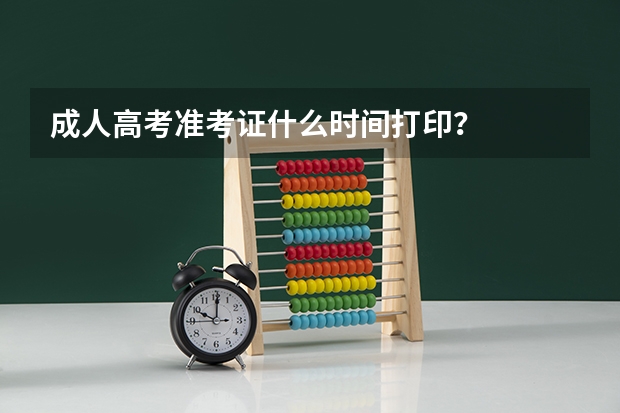 成人高考准考证什么时间打印?