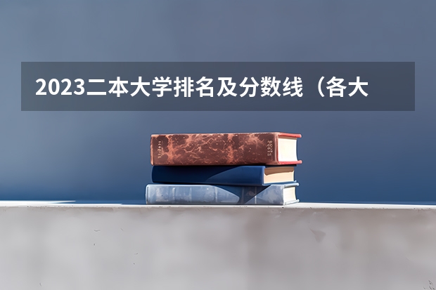 2023二本大学排名及分数线（各大学录取分数线及位次）