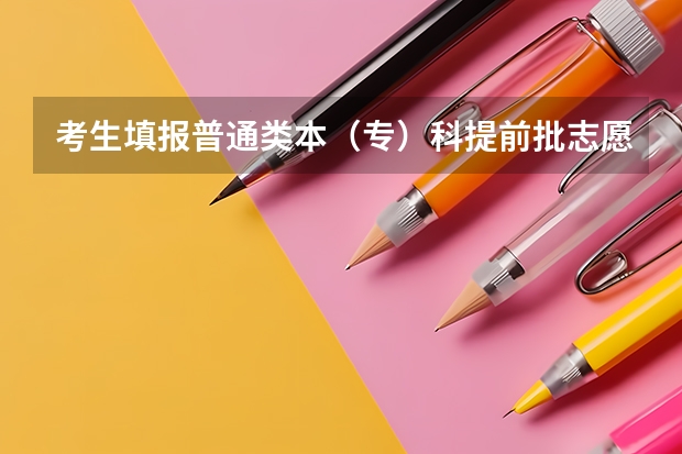 考生填报普通类本(专)科提前批志愿,不能兼报艺术类本科院校(专业)志愿及“征集志愿”、什么
