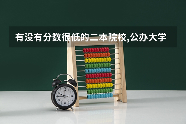 有没有分数很低的二本院校,公办大学? 文科二本压线的公办大学