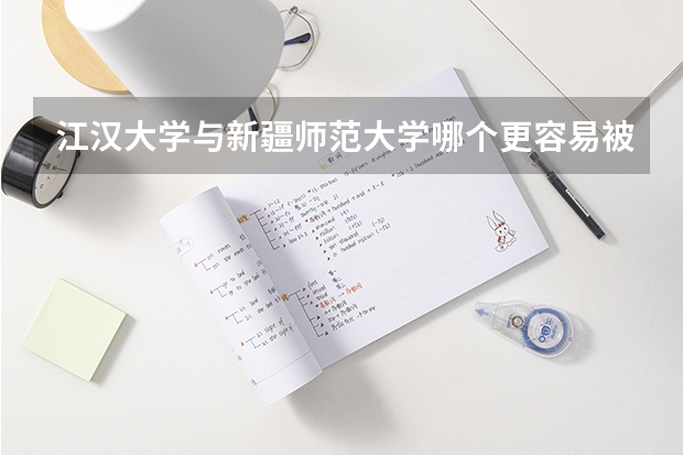江汉大学与新疆师范大学哪个更容易被录取？