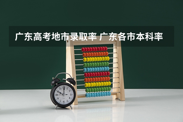 广东高考地市录取率 广东各市本科率