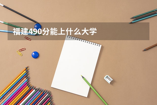 福建490分能上什么大学