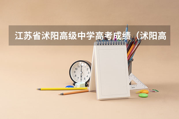 江苏省沭阳高级中学高考成绩（沭阳高考时间）