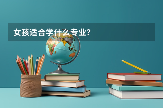 女孩适合学什么专业?