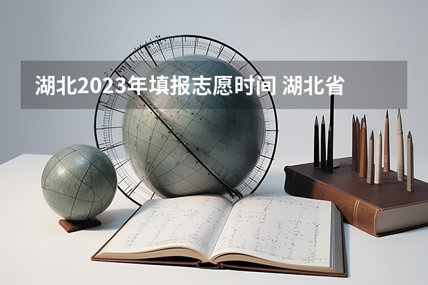 湖北2023年填报志愿时间 湖北省报志愿时间