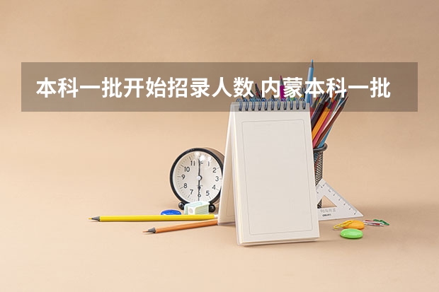本科一批开始招录人数 内蒙本科一批b段报考人数