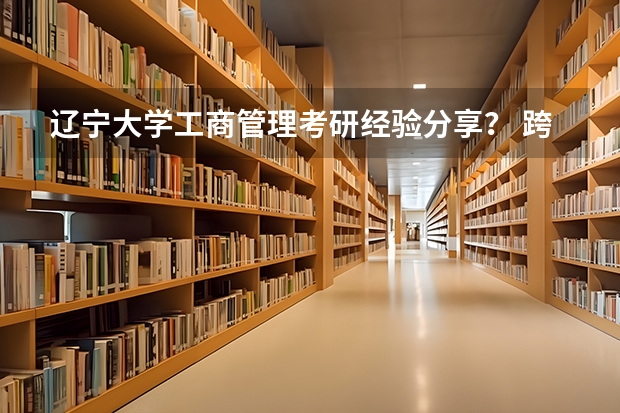 辽宁大学工商管理考研经验分享? 跨专业报考中国传媒大学广播电视艺术学方向研究生问题