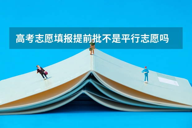 高考志愿填报提前批不是平行志愿吗