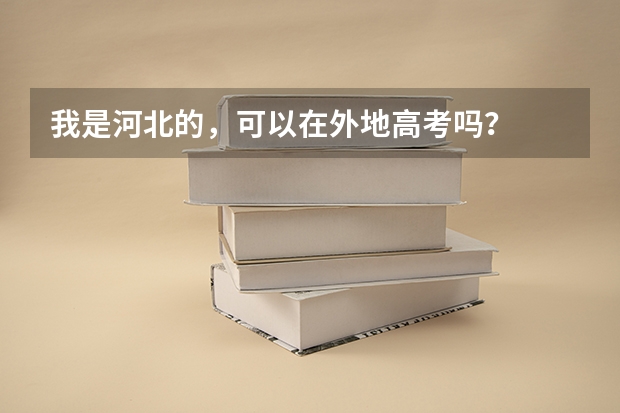 我是河北的,可以在外地高考吗?