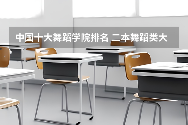 中国十大舞蹈学院排名 二本舞蹈类大学排名