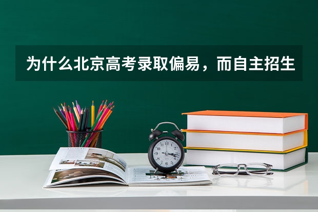 为什么北京高考录取偏易，而自主招生分数线却高