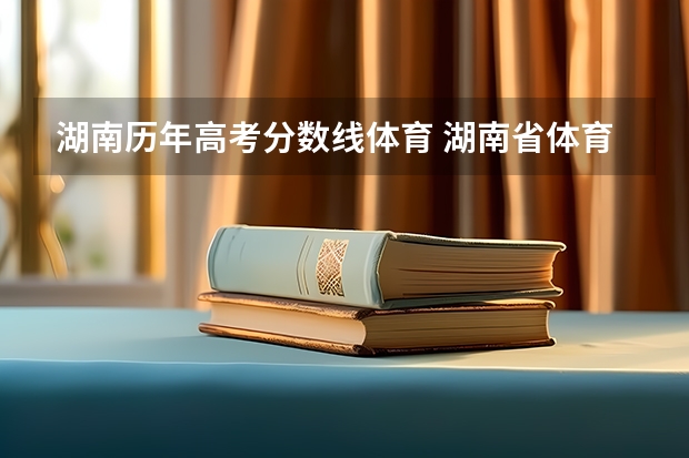 湖南历年高考分数线体育 湖南省体育生高考录取分数线