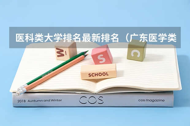 医科类大学排名最新排名（广东医学类大专院校排名）