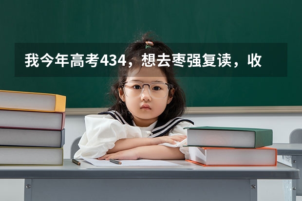 我今年高考434，想去枣强复读，收费多少？我是理科生。
