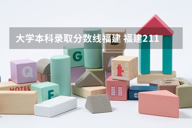 大学本科录取分数线福建 福建211分数线
