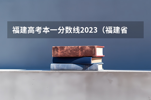 福建高考本一分数线2023（福建省高考本科线）