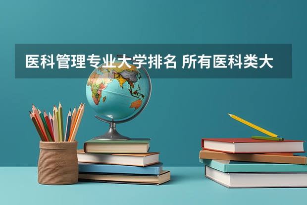 医科管理专业大学排名 所有医科类大学排名