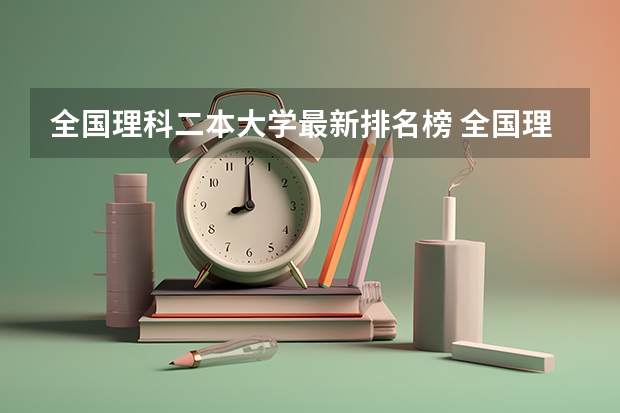 全国理科二本大学最新排名榜 全国理科二本大学排名一览表