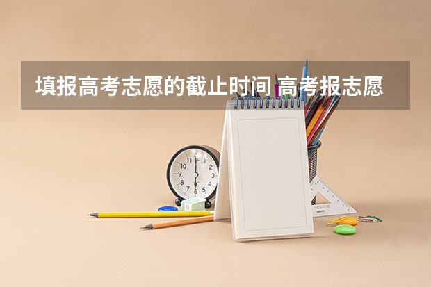 填报高考志愿的截止时间 高考报志愿几号结束