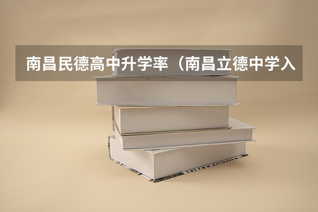 南昌民德高中升学率（南昌立德中学入学条件）