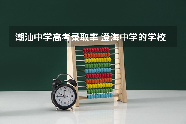 潮汕中学高考录取率 澄海中学的学校现状