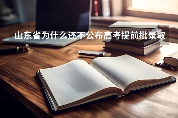 山东省为什么还不公布高考提前批录取结果?