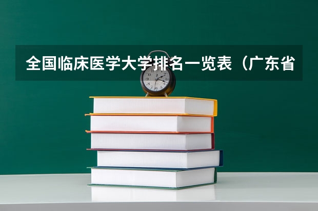全国临床医学大学排名一览表（广东省内医科大学排名）