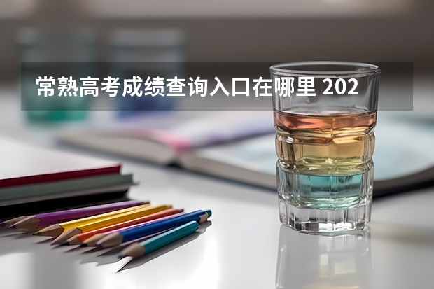 常熟高考成绩查询入口在哪里 2023常熟高考考点