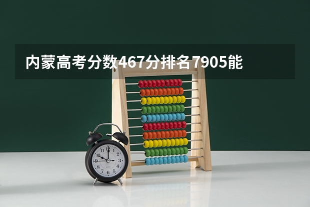 内蒙高考分数467分排名7905能上哪些大学