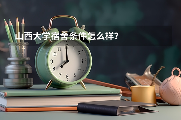 山西大学宿舍条件怎么样？