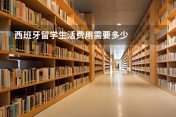 西班牙留学生活费用需要多少