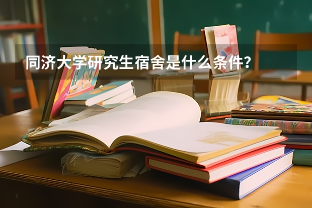 同济大学研究生宿舍是什么条件?
